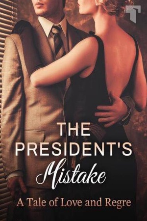 Cover of The President’s Mistake A Tale of Love and Regret