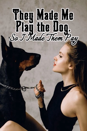 They Made Me Play the Dog, So I Made Them Pay