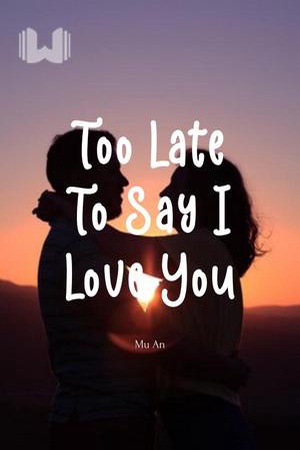 Cover of Too Late To Say I Love You (Gwen White and Jared)