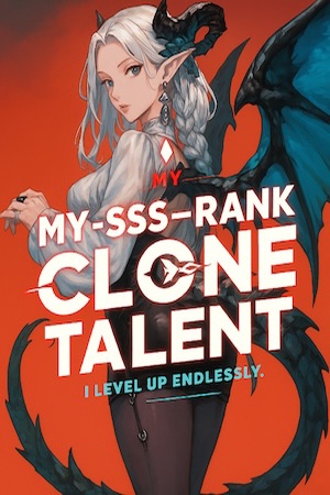 My SSS-Rank Clone Talent: I Level Up Endlessly!