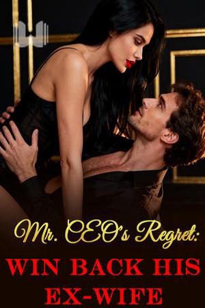 Mr. CEO's Regret: Win Back His Ex-wife