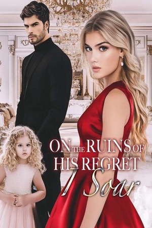 On the Ruins of His Regret I Soar