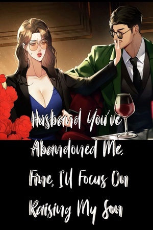 Husband you've abandoned me Fine I'll focus on raising my son