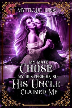My Mate Chose My Best Friend, So His Uncle Claimed Me