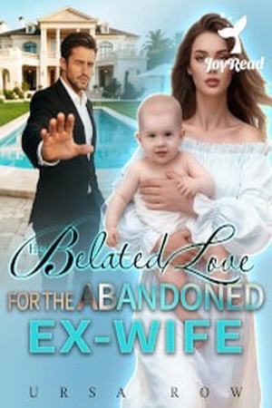 His Belated Love for the Abandoned Ex Wife