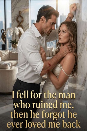 I Fell for the Man Who Ruined Me, Then He Forgot He Ever Loved Me Back