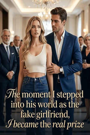 The Moment I Stepped Into His World as the Fake Girlfriend, I Became the Real Prize