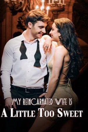 My Reincarnated Wife Is A Little Too Sweet