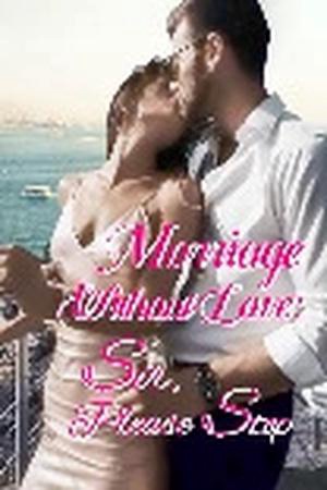 Cover of Marriage Without Love: Sir, Please Stop